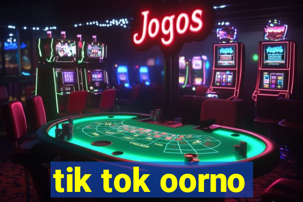 tik tok oorno